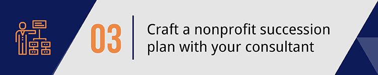 3. Craft a nonprofit succession plan with your consultant.